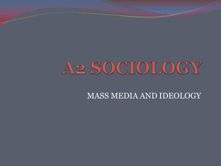 MASS MEDIA AND IDEOLOGY. Key words Ideology Refers to a set of key ideas, values and beliefs that represent the outlook and justify the interest of a.