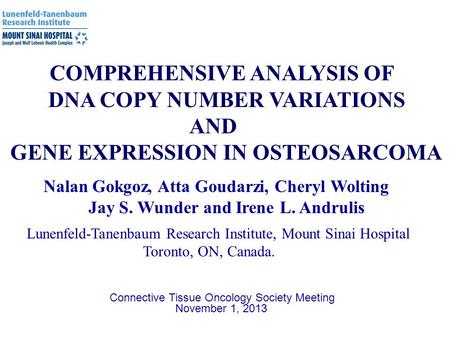COMPREHENSIVE ANALYSIS OF DNA COPY NUMBER VARIATIONS AND GENE EXPRESSION IN OSTEOSARCOMA Nalan Gokgoz, Atta Goudarzi, Cheryl Wolting Jay S. Wunder and.