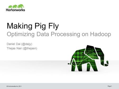 © Hortonworks Inc. 2011 Daniel Dai Thejas Nair Page 1 Making Pig Fly Optimizing Data Processing on Hadoop.