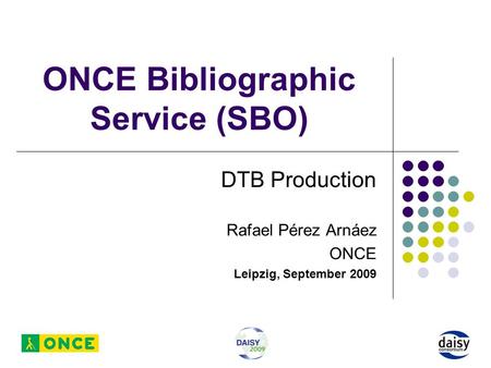 ONCE Bibliographic Service (SBO) DTB Production Rafael Pérez Arnáez ONCE Leipzig, September 2009.
