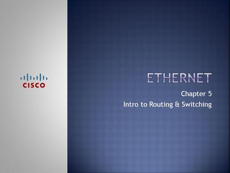 Chapter 5 Intro to Routing & Switching.  Upon completion of this chapter, you should be able to:  Describe the operation of the Ethernet sublayers.