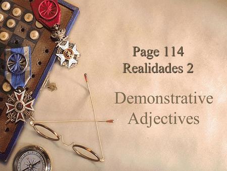 Page 114 Realidades 2 Demonstrative Adjectives  Adjectives describe people and things.  Demonstrative adjectives in English are: this, that, these,