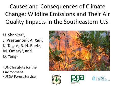 Causes and Consequences of Climate Change: Wildfire Emissions and Their Air Quality Impacts in the Southeastern U.S. U. Shankar 1, J. Prestemon 2, A. Xiu.