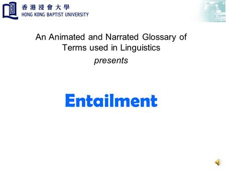 Entailment An Animated and Narrated Glossary of Terms used in Linguistics presents.