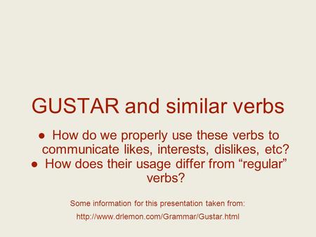 GUSTAR and similar verbs ●How do we properly use these verbs to communicate likes, interests, dislikes, etc? ●How does their usage differ from “regular”
