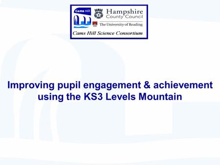 © CHSC 2004 Improving pupil engagement & achievement using the KS3 Levels Mountain.