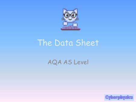 The Data Sheet AQA AS Level. DATA - FUNDAMENTAL CONSTANTS AND VALUES Quality – highlight the ones you have come across – most are from A2! Symbol Value.