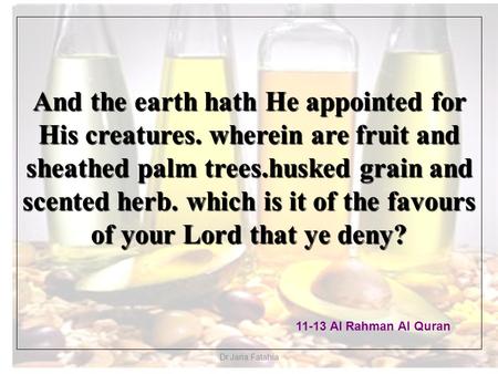 And the earth hath He appointed for His creatures. wherein are fruit and sheathed palm trees.husked grain and scented herb. which is it of the favours.