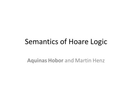 Semantics of Hoare Logic Aquinas Hobor and Martin Henz.