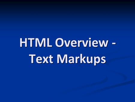 HTML Overview - Text Markups. Before We Begin Make a copy of your HTML file you created in the previous lesson Make a copy of your HTML file you created.