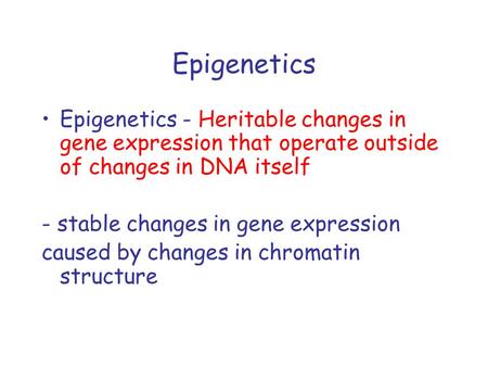 Epigenetics Epigenetics - Heritable changes in gene expression that operate outside of changes in DNA itself - stable changes in gene expression caused.