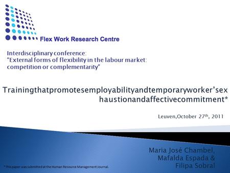 Maria José Chambel, Mafalda Espada & Filipa Sobral Leuven,October 27 th, 2011 Interdisciplinary conference: “External forms of flexibility in the labour.