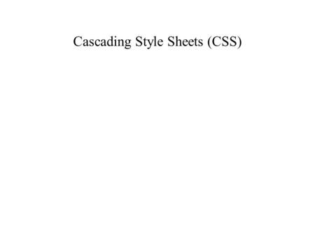 Cascading Style Sheets (CSS). Cascading Style Sheets With the explosive growth of the World Wide Web, designers and programmers quickly explored and reached.