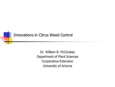 Innovations in Citrus Weed Control Dr. William B. McCloskey Department of Plant Sciences Cooperative Extension University of Arizona.