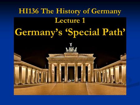 HI136 The History of Germany Lecture 1 Germany’s ‘Special Path’