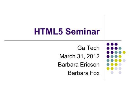 HTML5 Seminar Ga Tech March 31, 2012 Barbara Ericson Barbara Fox.