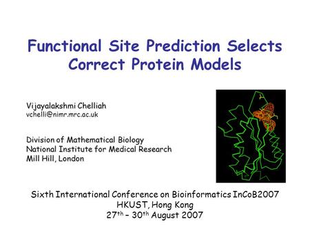 Functional Site Prediction Selects Correct Protein Models Vijayalakshmi Chelliah Division of Mathematical Biology National Institute.