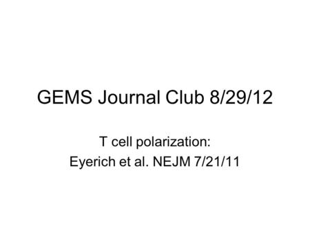 GEMS Journal Club 8/29/12 T cell polarization: Eyerich et al. NEJM 7/21/11.