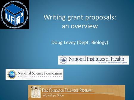 Writing grant proposals: an overview Doug Levey (Dept. Biology)
