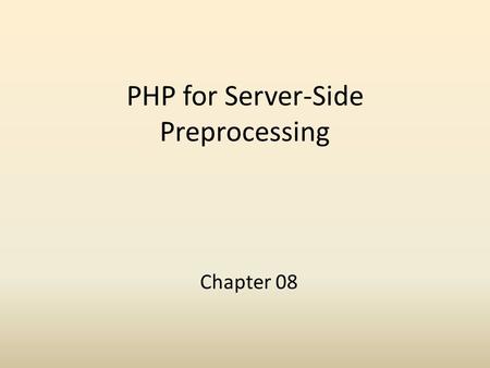 PHP for Server-Side Preprocessing Chapter 08. Overview and Objectives Present a brief history of the PHP language Discuss how PHP fits into the overall.