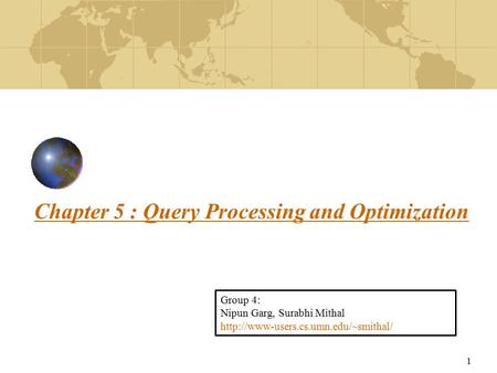 1 Chapter 5 : Query Processing and Optimization Group 4: Nipun Garg, Surabhi Mithal