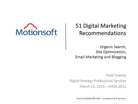 51 Digital Marketing Recommendations Organic Search, Site Optimization, Email Marketing and Blogging Todd Tweedy Digital Strategy Professional Services.