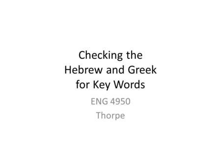 Checking the Hebrew and Greek for Key Words ENG 4950 Thorpe.