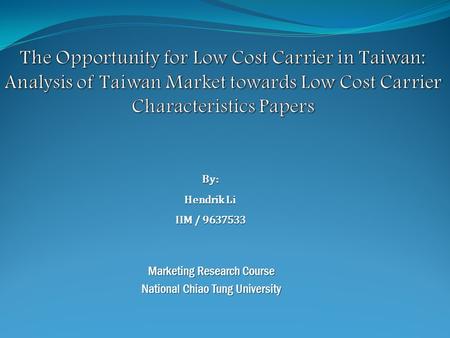 Marketing Research Course National Chiao Tung University By: Hendrik Li IIM / 9637533.