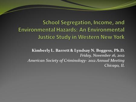 Kimberly L. Barrett & Lyndsay N. Boggess, Ph.D. Friday, November 16, 2012 American Society of Criminology- 2012 Annual Meeting Chicago, IL.