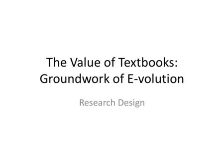 The Value of Textbooks: Groundwork of E-volution Research Design.