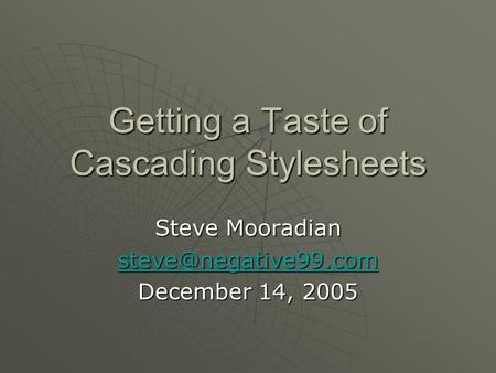 Getting a Taste of Cascading Stylesheets Steve Mooradian December 14, 2005.