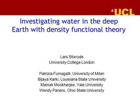 Investigating water in the deep Earth with density functional theory Lars Stixrude University College London Patrizia Fumagalli, University of Milan Bijaya.