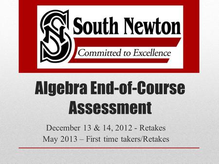 Algebra End-of-Course Assessment December 13 & 14, 2012 - Retakes May 2013 – First time takers/Retakes.