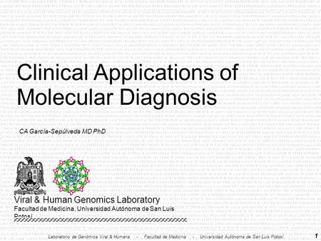 1 CA García-Sepúlveda MD PhD Clinical Applications of Molecular Diagnosis Viral & Human Genomics Laboratory Facultad de Medicina, Universidad Autónoma.