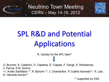 Neutrino Town Meeting CERN – May 14-16, 2012 SPL R&D and Potential Applications R. Garoby for the SPL team* O. Brunner, S. Calatroni, O. Capatina, E. Ciapala,