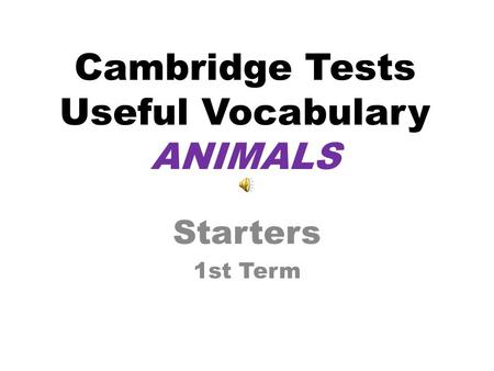 Cambridge Tests Useful Vocabulary ANIMALS Starters 1st Term.