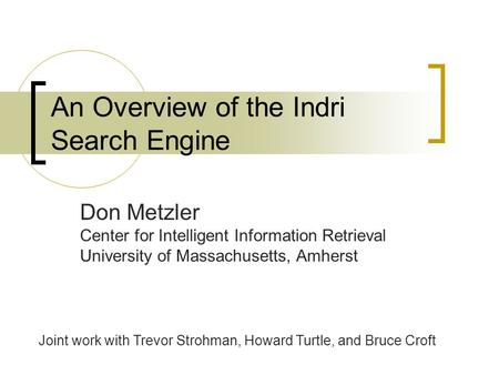 An Overview of the Indri Search Engine Don Metzler Center for Intelligent Information Retrieval University of Massachusetts, Amherst Joint work with Trevor.