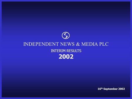 INDEPENDENT NEWS & MEDIA PLC INTERIM RESULTS 2002 16 th September 2002.