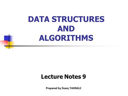 DATA STRUCTURES AND ALGORITHMS Lecture Notes 9 Prepared by İnanç TAHRALI.