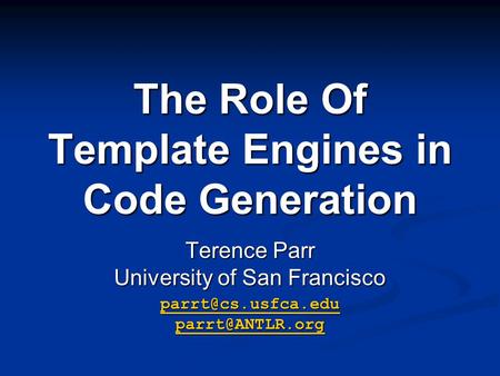 The Role Of Template Engines in Code Generation Terence Parr University of San Francisco