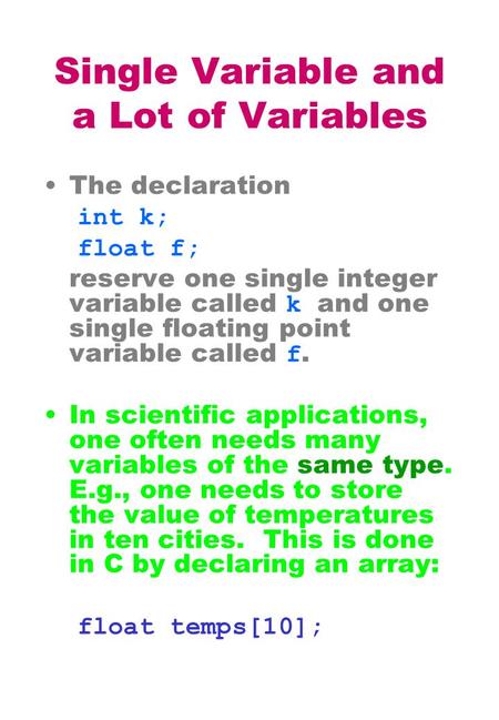 Single Variable and a Lot of Variables The declaration int k; float f; reserve one single integer variable called k and one single floating point variable.