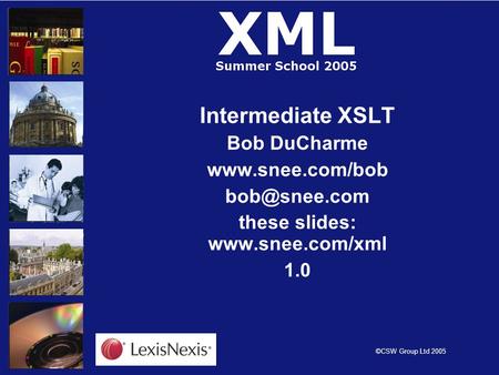 ©CSW Group Ltd 2005 Intermediate XSLT Bob DuCharme  these slides:  1.0.