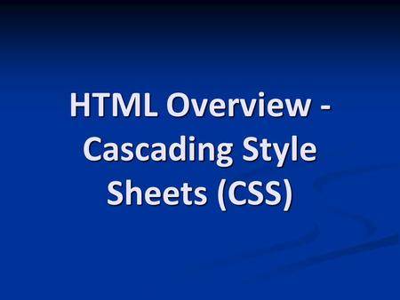 HTML Overview - Cascading Style Sheets (CSS). Before We Begin Make a copy of one of your HTML file you have previously created Make a copy of one of your.