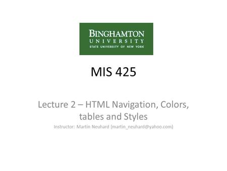 MIS 425 Lecture 2 – HTML Navigation, Colors, tables and Styles Instructor: Martin Neuhard