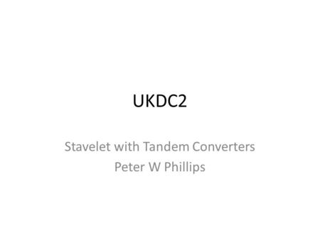 UKDC2 Stavelet with Tandem Converters Peter W Phillips.