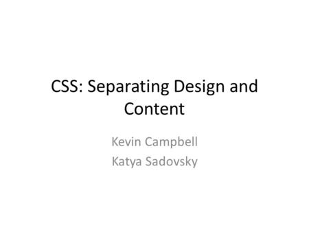 CSS: Separating Design and Content Kevin Campbell Katya Sadovsky.