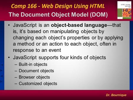 The Document Object Model (DOM) 1 JavaScript is an object-based language—that is, it’s based on manipulating objects by changing each object’s properties.
