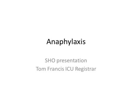 Anaphylaxis SHO presentation Tom Francis ICU Registrar.