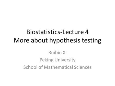 Biostatistics-Lecture 4 More about hypothesis testing Ruibin Xi Peking University School of Mathematical Sciences.