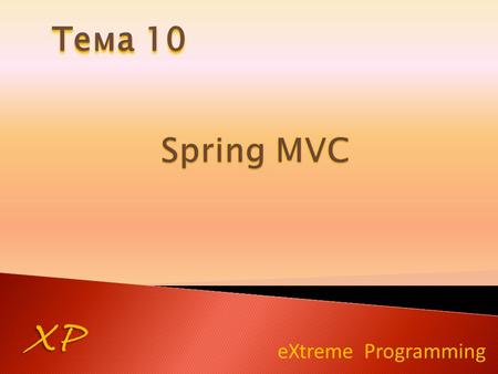 EXtreme Programming XP Тема 10. XP 1. Контроллеры (SimpleFormController, UrlFilenameViewController); 2. Модель и представление соединяются посредством.